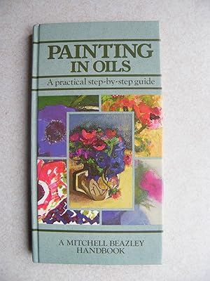Painting In Oils. Practical Step-by-Step Guide. Mitchell Beazley Handbook