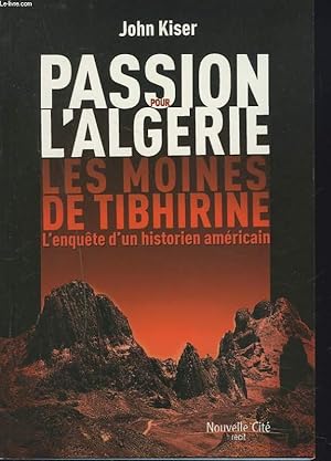 Seller image for PASSION POUR L'ALGERIE. LES MOINES DE TIBHIRINE. L'ENQUETE D'UN HISTORIEN AMERICAIN. for sale by Le-Livre