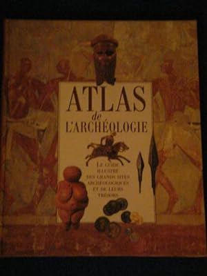 Atlas de l'archéologie : le guide illustré des grands sites archéologiques et de leurs trésors