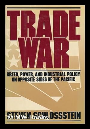 Imagen del vendedor de Trade War : Greed, Power, and Industrial Policy on Opposite Sides of the Pacific / Steven Schlossstein a la venta por MW Books