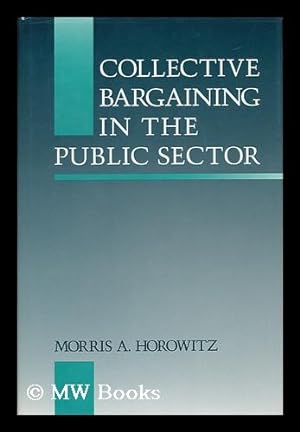 Image du vendeur pour Collective Bargaining in the Public Sector / Morris A. Horowitz mis en vente par MW Books