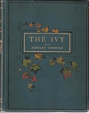 The Ivy, a Monograph Comprising the History, Uses, Characteristics and Affinities of the Plant, a...