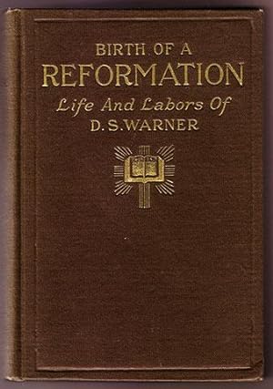 Birth of a Reformation or The Life and Labors of Daniel S. Warner (D. S. Warner)