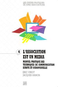 Les Guides Pratiques De Juris Associations N° 6 : L'association Est Un Media . Manuel Pratique De...