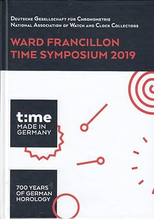 Ward Francillon Time Symposium 2019 : time made in Germany : 700 years of German horology / Deuts...