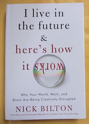 Immagine del venditore per I Live in the Future and Here's How it Works: Why Your World, Work, and Brain are Being Creatively Disrupted venduto da Book Nook