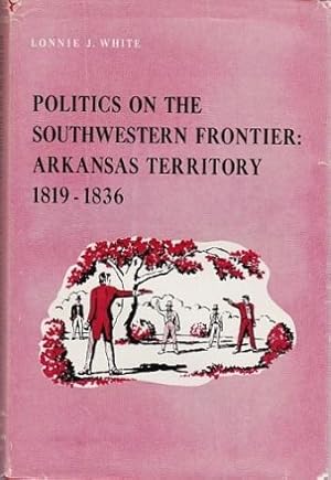 Seller image for Politics on the Southwestern Frontier: Arkansas Territory 1819 - 1836 for sale by Shamrock Books