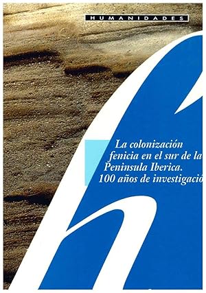 LA COLONIZACION FENICIA EN EL SUR DE LA PENINSULA IBERICA. 100 AÑOS DE INVESTIGACION. CENTENARIO ...