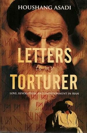 LETTERS TO MY TORTURER : Love, Revolution, and Imprisonment in Iran