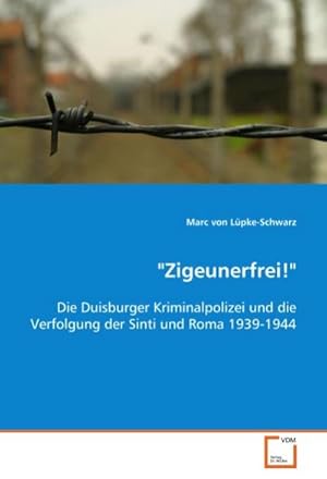 Imagen del vendedor de Zigeunerfrei!" : Die Duisburger Kriminalpolizei und die Verfolgung der Sinti und Roma 1939-1944 a la venta por AHA-BUCH GmbH