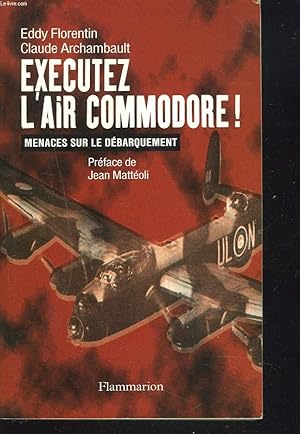 Seller image for EXECUTEZ L'AIR COMMODORE ! MENACES SUR LE DEBARQUEMENT for sale by Le-Livre