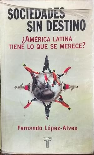 Seller image for Sociedades sin destino :  Amrica Latina tiene lo que merece ? for sale by Librera Monte Sarmiento