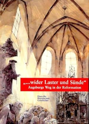 Wider Laster und Sünde. Augsburgs Weg in der Reformation. Katalog zur Ausstellung in St. Anna, Au...