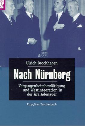 Nach Nürnberg. Vergangenheitsbewältigung und Westintegration in der Ära Adenauer