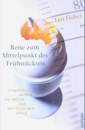 Reise zum Mittelpunkt des Frühstückseis. Streifzüge durch die Physik der alltäglichen Dinge