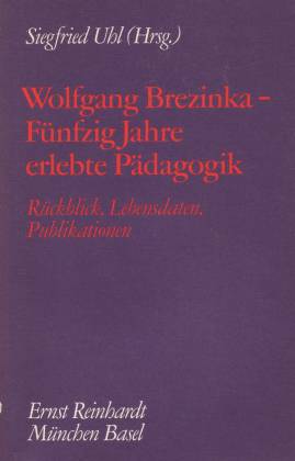 Wolfgang Brezinka - Fünfzig Jahre erlebte Pädagogik. Rückblick, Lebensdate, Publikationen