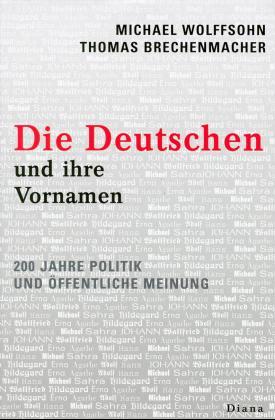 Die Deutschen und ihre Vornamen. 200 Jahre Politik und öffentliche Meinung