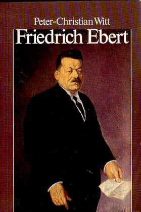 Friedrich Ebert. Parteiführer, Reichskanzler, Volksbeauftragter, Reichspräsident