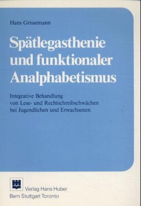 Spätlegasthenie und funktionaler Analphabetismus. Integrative Behandlung von Lese- und Rechtschre...