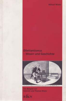 Dilettantismus. Wesen und Geschichte. Am Beispiel von Heinrich und Thomas Mann