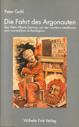 Die Fahrt des Argonauten. Das Werk Alberto Savinios von der scrittura metafisica zum surealismo a...