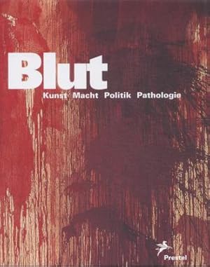 Blut. Kunst, Macht, Politik, Pathologie. Katalog zur Ausstellung im Museum für Angewandte Kunst u...