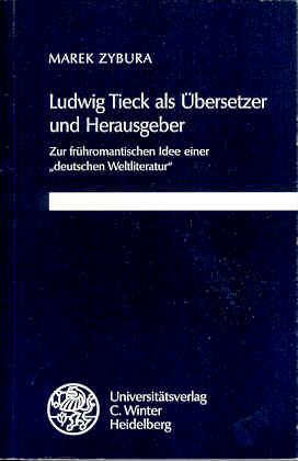 Ludwig Tieck als Übersetzer und Herausgeber. Zur frühromantischen Idee einer deutschen Weltliteratur