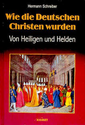 Wie die Deutschen Christen wurden. Von Heiligen und Helden