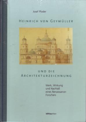 Heinrich von Geymüller und die Architekturzeichnung. Werk, Wirkung und Nachlaß eines Renaissance-...