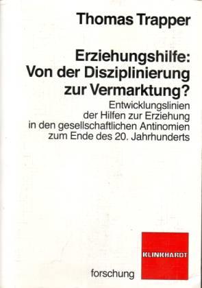 Erziehungshilfe: Von der Disziplinierung zur Vermarktung? Entwicklungslinien der Hilfen zur Erzie...