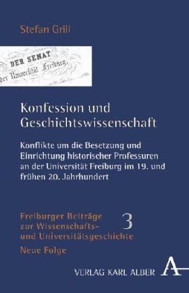 Konfession und Geschichtswissenschaft. Konflikte um die Besetzung und Einrichtung historischer Pr...