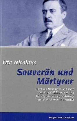 Souverän und Märtyrer. Hugo von Hofmannsthals späte Trauerspieldichtung vor dem Hintergrund seine...