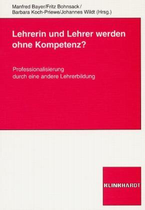 Lehrerin und Lehrer werden ohne Kompetenz? Professionalisierung durch eine andere Lehrerbildung