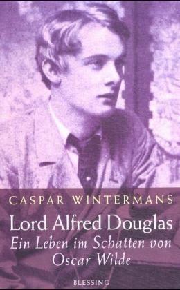 Lord Alfred Douglas. Ein Leben im Schatten von Oscar Wilde