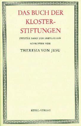 Das Buch der Klosterstiftungen der heiligen Theresia von Jesu. Sämtliche Schriften, Bd 2