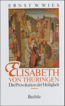 Elisabeth von Thüringen. Die Provokation der Heiligkeit