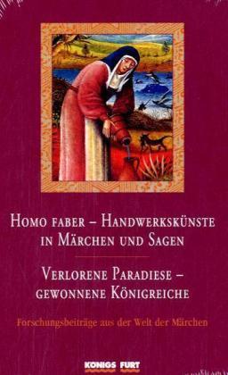 Homo faber - Handwerkskünste in Märchen und Sagen. Verlorene Paradiese - gewonnene Königreiche. F...