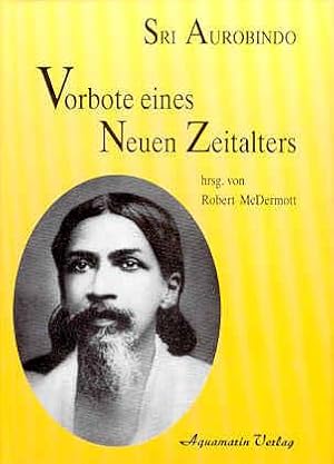 Sri Aurobindo. Vorbote eines Neuen Zeitalters