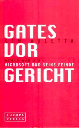 Gates vor Gericht. World War 3.0 - Microsoft und seine Feinde