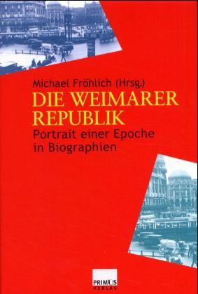 Die Weimarer Republik. Portrait einer Epoche in Biographien