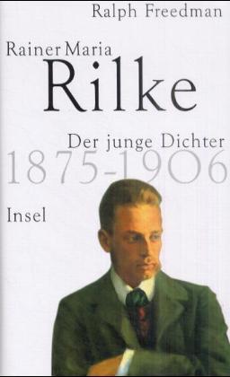 Rainer Maria Rilke. Der junge Dichter 1875-1906