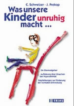 Was unsere Kinder unruhig macht. Ein Elternratgeber. Aufklärung über Ursachen der Hyperaktivität....