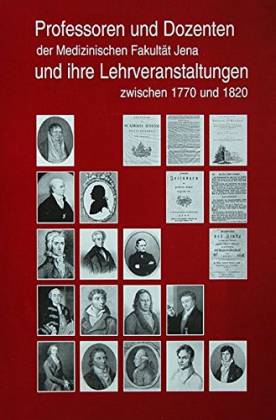 Professoren und Dozenten der Medizinischen Fakultät Jena und ihre Lehrveranstaltungen zwischen 17...