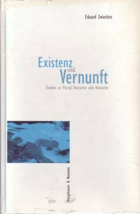 Existenz und Vernunft. Studien zu Pascal, Descartes und Nietzsche