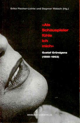 Als Schauspieler fühle ich mich. Gustaf Gründgens (1899-1963). Ein Berliner Symposion
