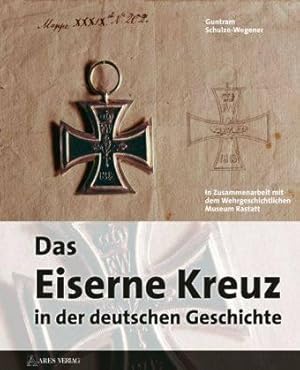 Das eiserne Kreuz in der deutschen Geschichte. Begleitband für die 2013 im Wehrgeschichtlichen Mu...