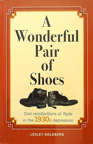 A Wonderful Pair of Shoes. Oral Recollections of Ryde in the 1930s Depression.