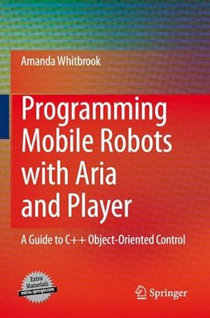 Seller image for Programming Mobile Robots with Aria and Player : A Guide to C++ Object-Oriented Control for sale by AHA-BUCH GmbH