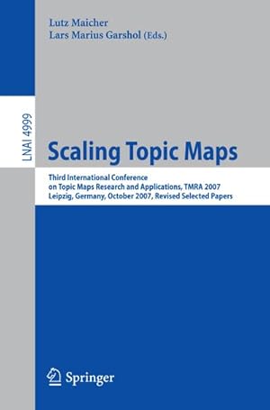Bild des Verkufers fr Scaling Topic Maps : Third International Conference on Topic Map Research and Applications, TMRA 2007 Leipzig, Germany, October 11-12, 2007 Revised Selected Papers zum Verkauf von AHA-BUCH GmbH