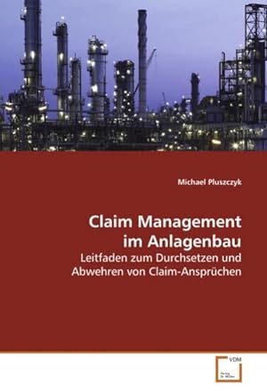 Seller image for Claim Management im Anlagenbau : Leitfaden zum Durchsetzen und Abwehren von Claim-Ansprchen for sale by AHA-BUCH GmbH